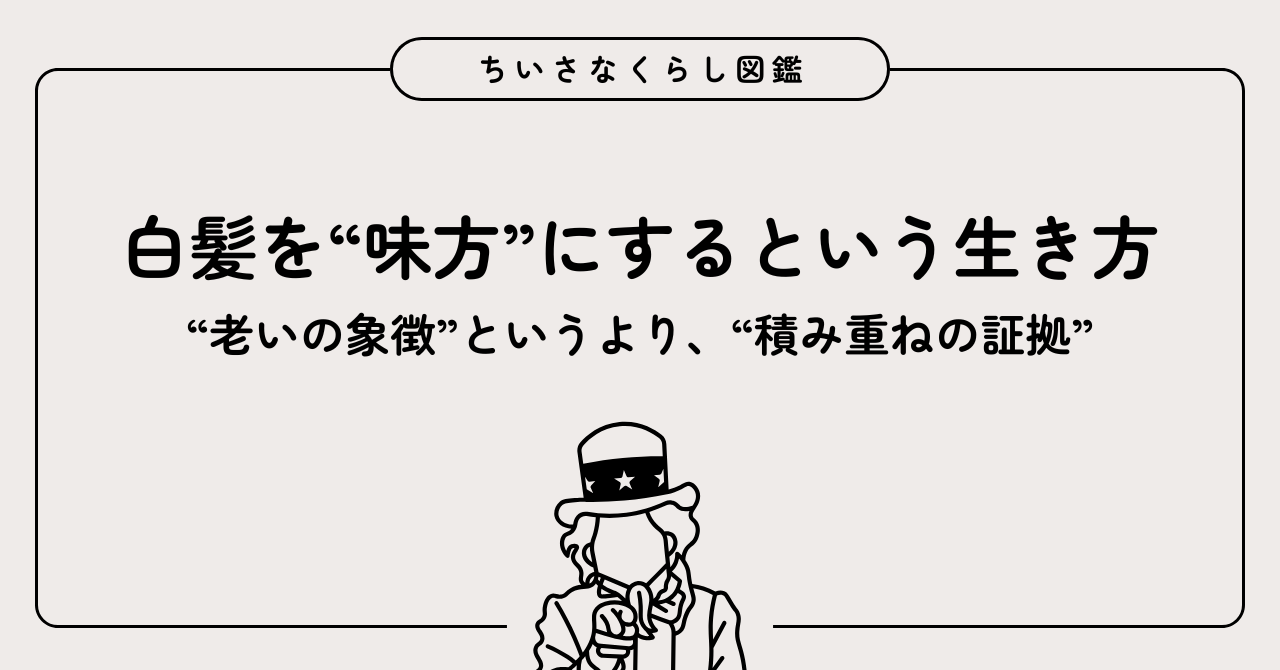 白髪を“味方”にするという生き方：“老いの象徴”というより、“積み重ねの証拠”